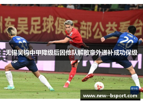 无锡吴钩中甲降级后因他队解散意外递补成功保级